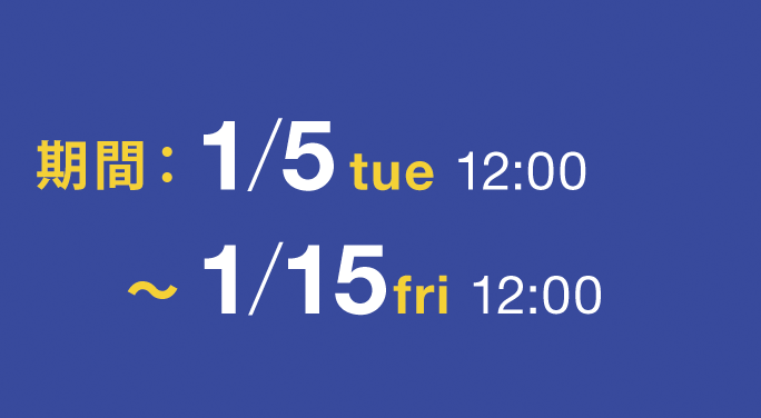 期間：1/5tue 12:00〜1/15fri 12:00