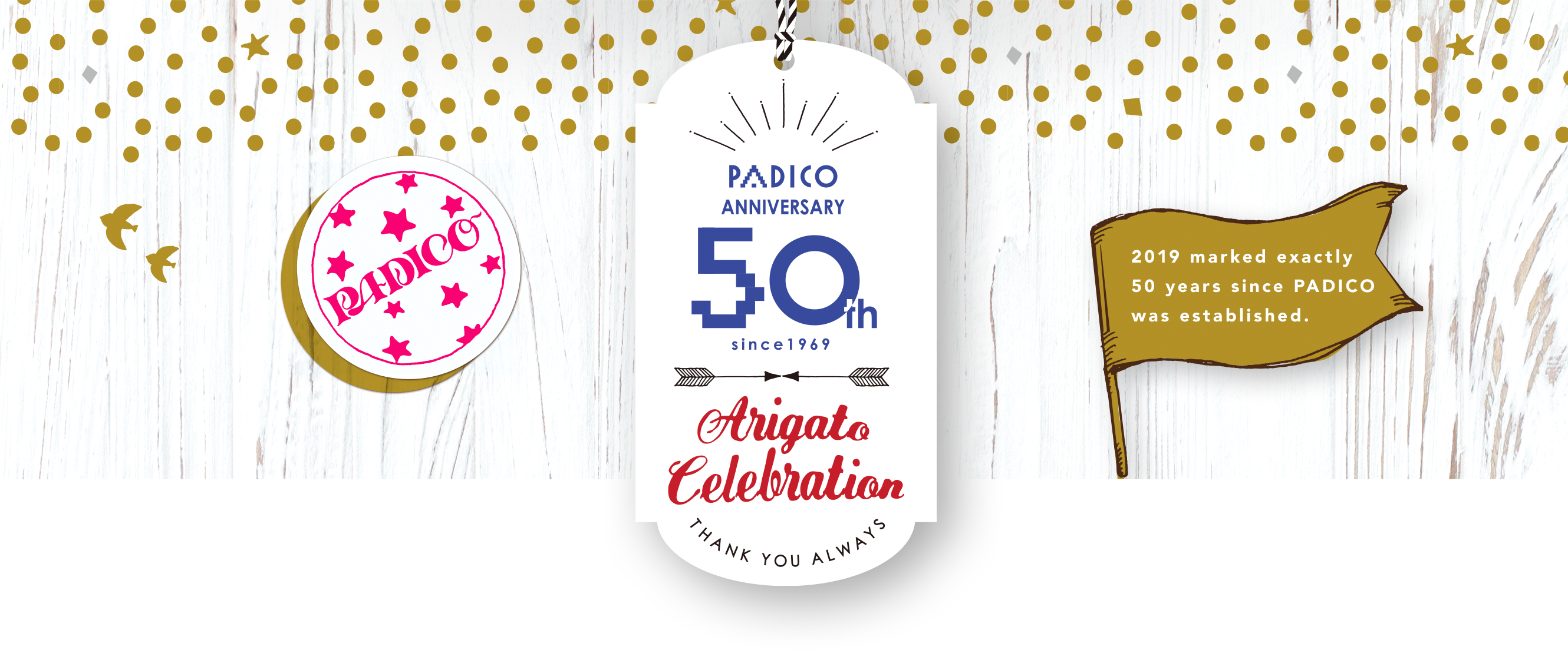 PADICO ANNIVERSARY 50th Arigato Celebration　2019 marked exactly 50 years since PADICO was established.