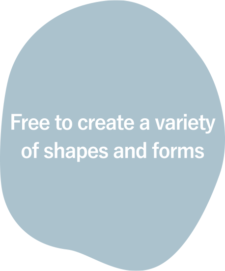 Free to create a variety of shapes and forms