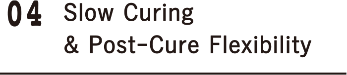 04 Slow Curing & Post-Cure Flexibility