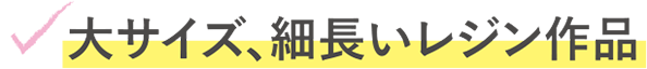 大サイズ、細長いレジン作品